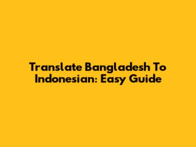 Translate Bangladesh To Indonesian: Easy Guide