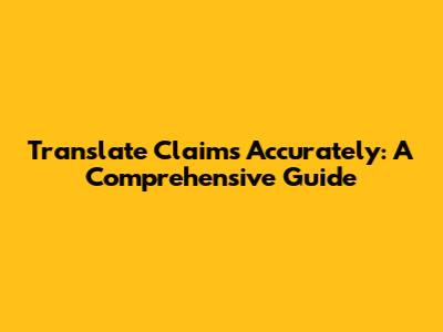 Translate Claims Accurately: A Comprehensive Guide
