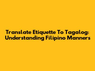 Translate Etiquette To Tagalog: Understanding Filipino Manners