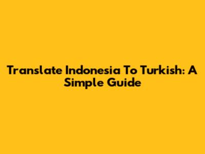 Translate Indonesia To Turkish: A Simple Guide
