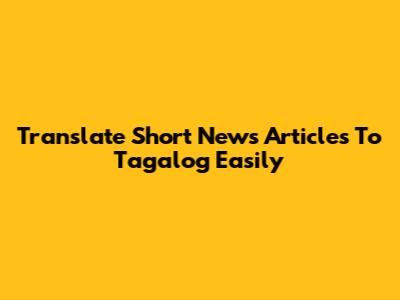 Translate Short News Articles To Tagalog Easily