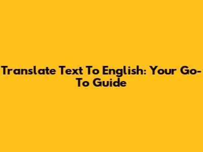 Translate Text To English: Your Go-To Guide