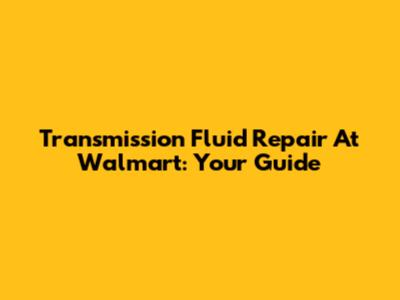 Transmission Fluid Repair At Walmart: Your Guide