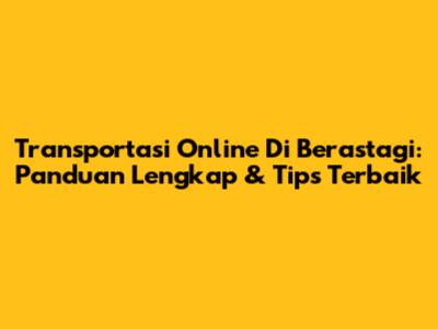 Transportasi Online Di Berastagi: Panduan Lengkap & Tips Terbaik
