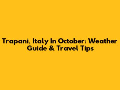 Trapani, Italy In October: Weather Guide & Travel Tips