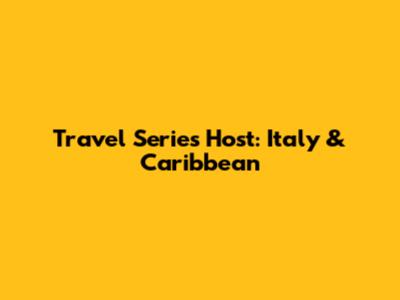 Travel Series Host: Italy & Caribbean