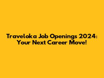 Traveloka Job Openings 2024: Your Next Career Move!