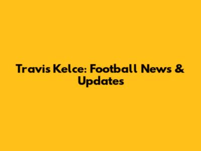 Travis Kelce: Football News & Updates