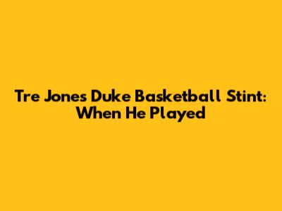 Tre Jones' Duke Basketball Stint: When He Played