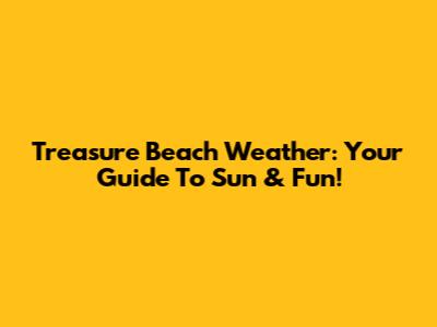 Treasure Beach Weather: Your Guide To Sun & Fun!