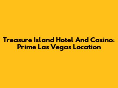 Treasure Island Hotel And Casino: Prime Las Vegas Location