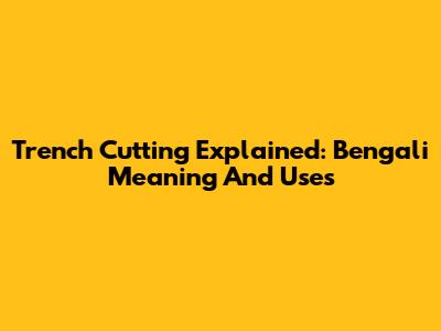 Trench Cutting Explained: Bengali Meaning And Uses