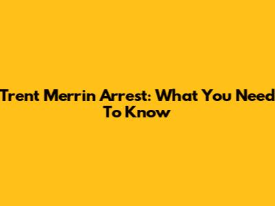 Trent Merrin Arrest: What You Need To Know