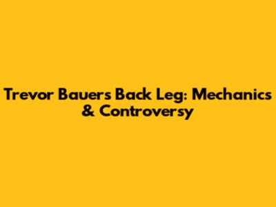 Trevor Bauer's Back Leg: Mechanics & Controversy