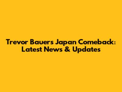 Trevor Bauer's Japan Comeback: Latest News & Updates