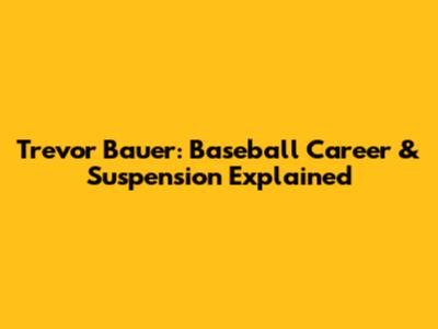 Trevor Bauer: Baseball Career & Suspension Explained