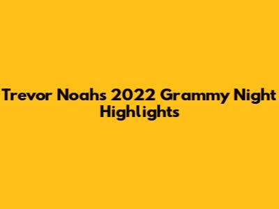 Trevor Noah's 2022 Grammy Night Highlights