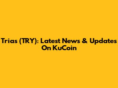 Trias (TRY): Latest News & Updates On KuCoin