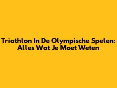 Triathlon In De Olympische Spelen: Alles Wat Je Moet Weten