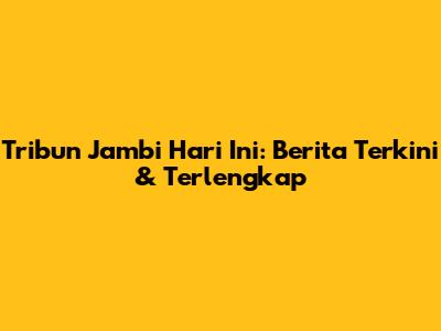 Tribun Jambi Hari Ini: Berita Terkini & Terlengkap