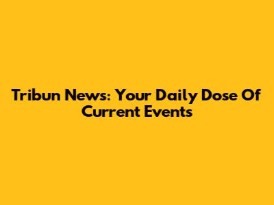 Tribun News: Your Daily Dose Of Current Events