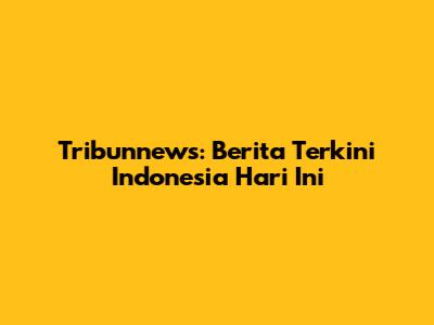 Tribunnews: Berita Terkini Indonesia Hari Ini
