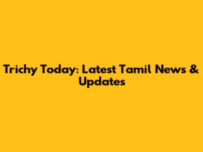 Trichy Today: Latest Tamil News & Updates