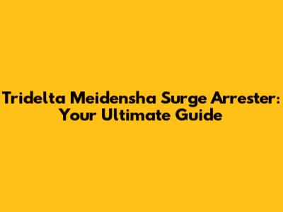 Tridelta Meidensha Surge Arrester: Your Ultimate Guide