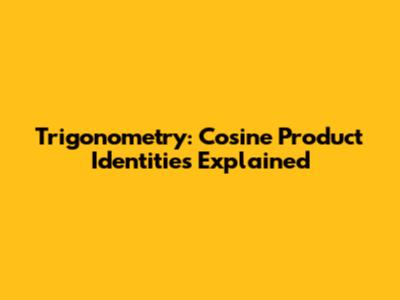 Trigonometry: Cosine Product Identities Explained
