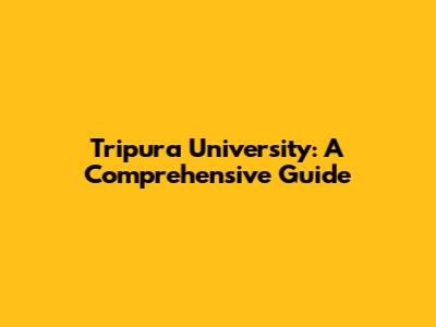 Tripura University: A Comprehensive Guide