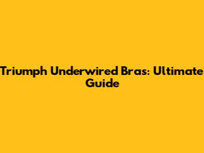 Triumph Underwired Bras: Ultimate Guide