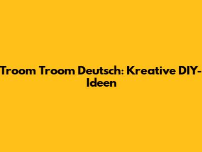 Troom Troom Deutsch: Kreative DIY-Ideen