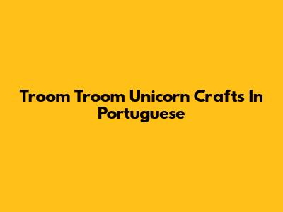 Troom Troom Unicorn Crafts In Portuguese