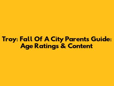 Troy: Fall Of A City Parents Guide: Age Ratings & Content