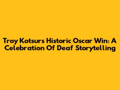 Troy Kotsur's Historic Oscar Win: A Celebration Of Deaf Storytelling