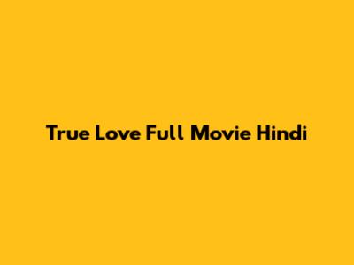 True Love Full Movie Hindi