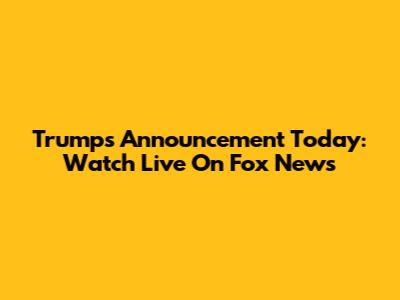 Trump's Announcement Today: Watch Live On Fox News