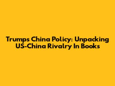 Trump's China Policy: Unpacking US-China Rivalry In Books