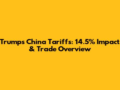 Trump's China Tariffs: 14.5% Impact & Trade Overview