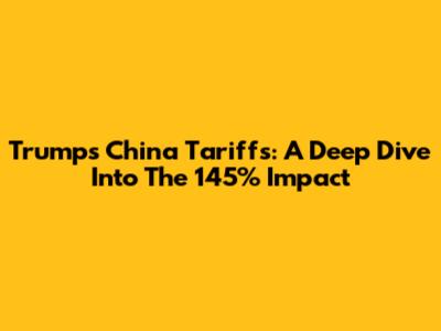 Trump's China Tariffs: A Deep Dive Into The 145% Impact