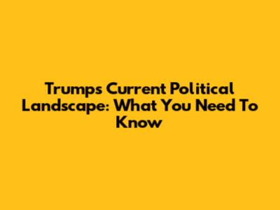 Trump's Current Political Landscape: What You Need To Know