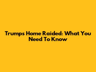 Trump's Home Raided: What You Need To Know