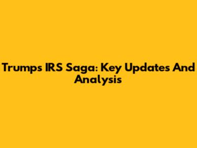 Trump's IRS Saga: Key Updates And Analysis
