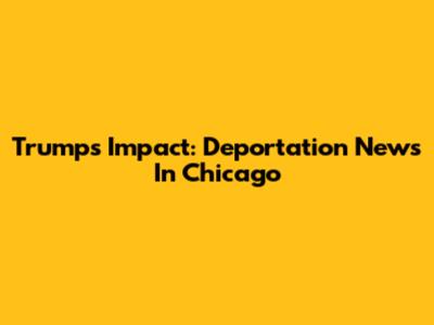 Trump's Impact: Deportation News In Chicago