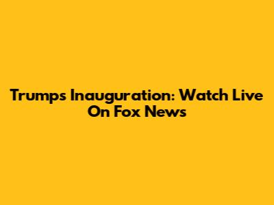 Trump's Inauguration: Watch Live On Fox News