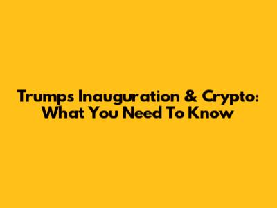 Trump's Inauguration & Crypto: What You Need To Know