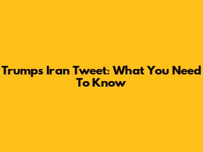 Trump's Iran Tweet: What You Need To Know