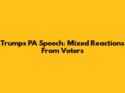 Trump's PA Speech: Mixed Reactions From Voters