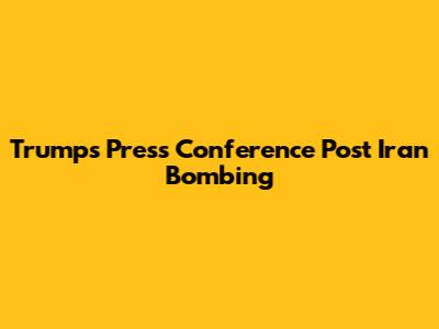 Trump's Press Conference Post Iran Bombing