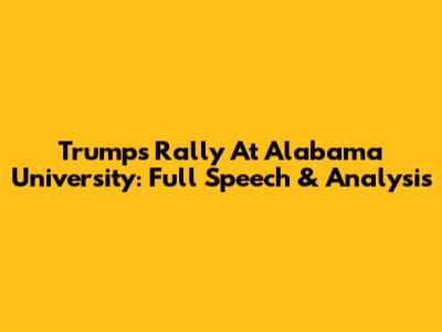 Trump's Rally At Alabama University: Full Speech & Analysis
